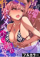 いつもより興奮して…声が出ちゃう！野外でハメられびしょ濡れSEX【フルカラー】の表紙
