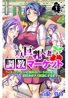 美人巨乳人妻調教マーケット～スーパーにいた憧れのパートさんをお好みのメス奴●にするまで～ 第1巻のイメージ画像